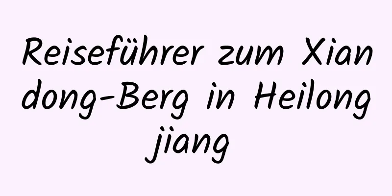 Reiseführer zum Xiandong-Berg in Heilongjiang