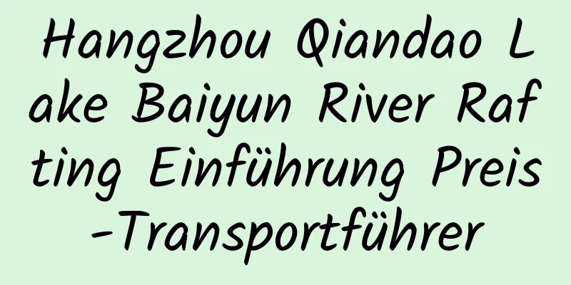 Hangzhou Qiandao Lake Baiyun River Rafting Einführung Preis-Transportführer