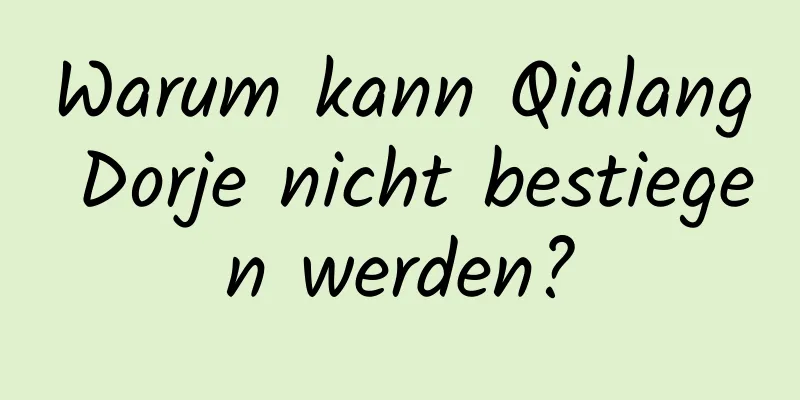 Warum kann Qialang Dorje nicht bestiegen werden?