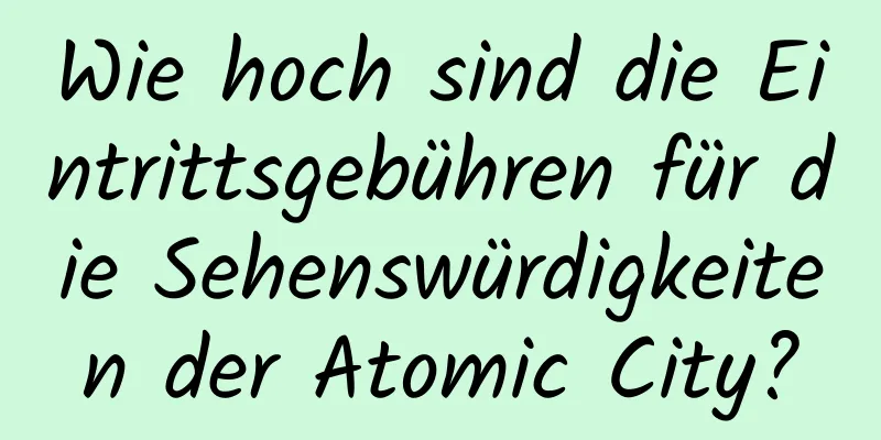 Wie hoch sind die Eintrittsgebühren für die Sehenswürdigkeiten der Atomic City?