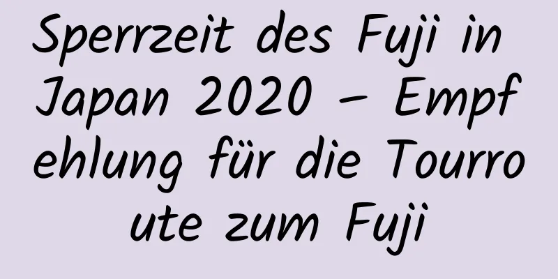 Sperrzeit des Fuji in Japan 2020 – Empfehlung für die Tourroute zum Fuji