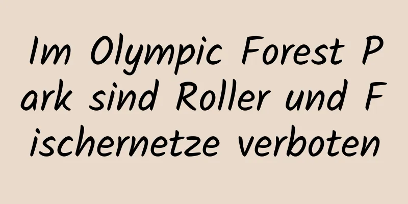 Im Olympic Forest Park sind Roller und Fischernetze verboten