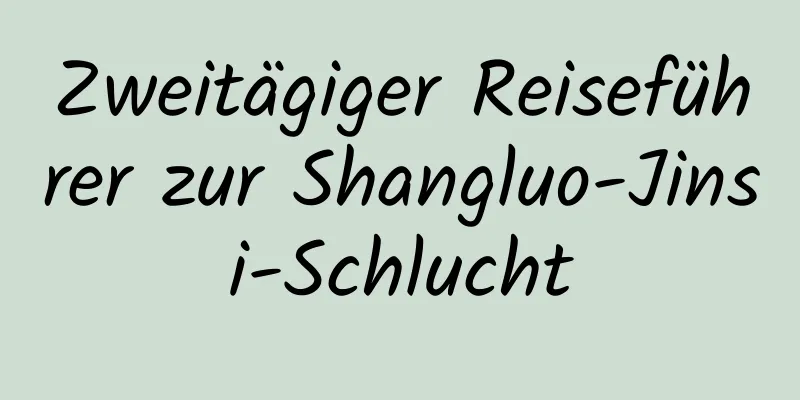 Zweitägiger Reiseführer zur Shangluo-Jinsi-Schlucht