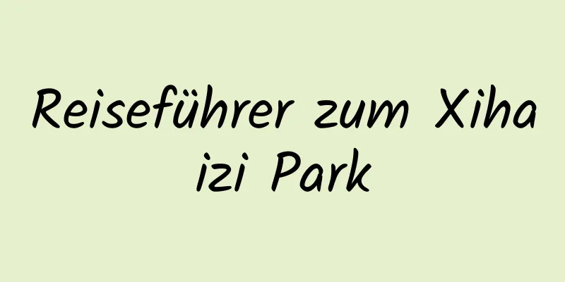 Reiseführer zum Xihaizi Park