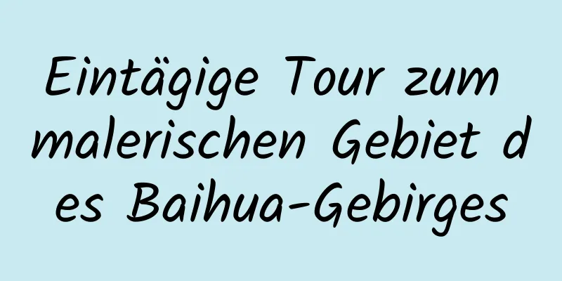 Eintägige Tour zum malerischen Gebiet des Baihua-Gebirges