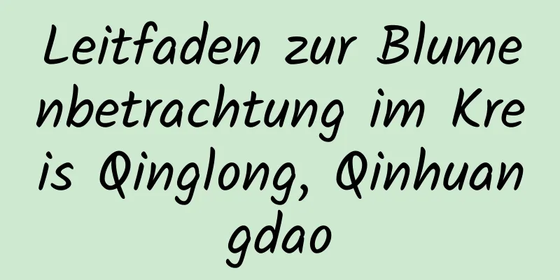 Leitfaden zur Blumenbetrachtung im Kreis Qinglong, Qinhuangdao