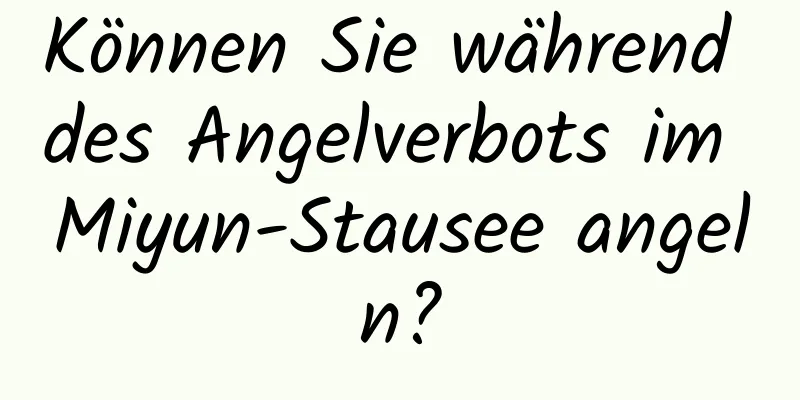 Können Sie während des Angelverbots im Miyun-Stausee angeln?