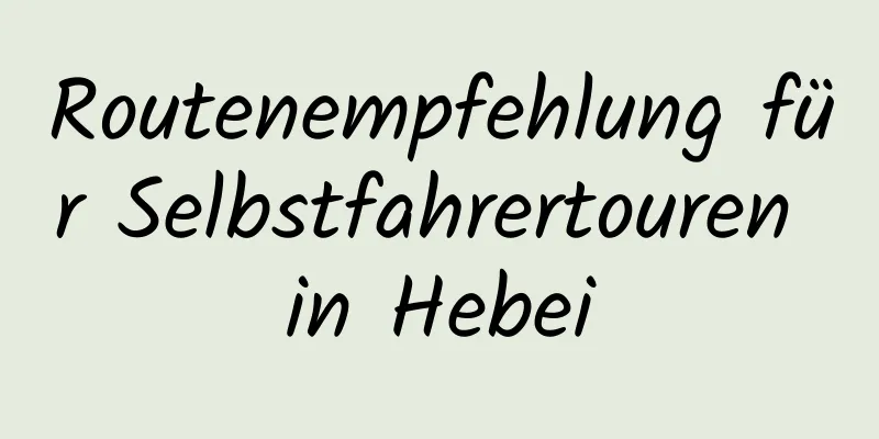 Routenempfehlung für Selbstfahrertouren in Hebei