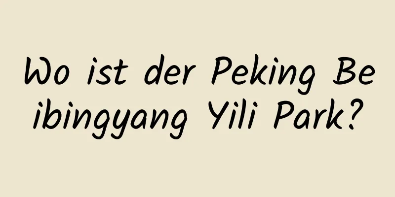 Wo ist der Peking Beibingyang Yili Park?