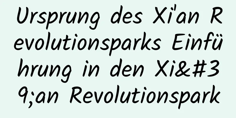 Ursprung des Xi'an Revolutionsparks Einführung in den Xi'an Revolutionspark