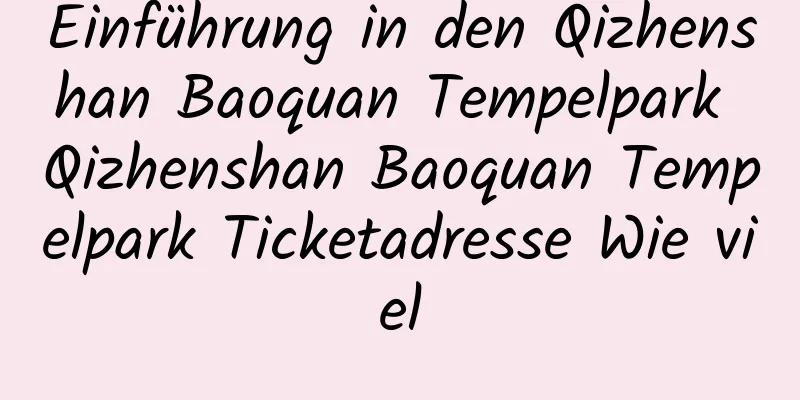 Einführung in den Qizhenshan Baoquan Tempelpark Qizhenshan Baoquan Tempelpark Ticketadresse Wie viel