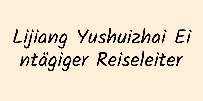 Lijiang Yushuizhai Eintägiger Reiseleiter