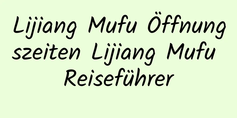 Lijiang Mufu Öffnungszeiten Lijiang Mufu Reiseführer