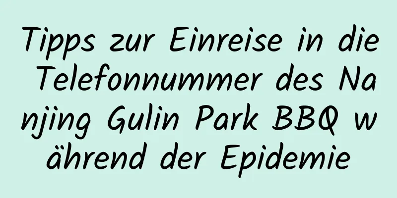 Tipps zur Einreise in die Telefonnummer des Nanjing Gulin Park BBQ während der Epidemie