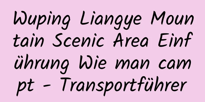 Wuping Liangye Mountain Scenic Area Einführung Wie man campt - Transportführer