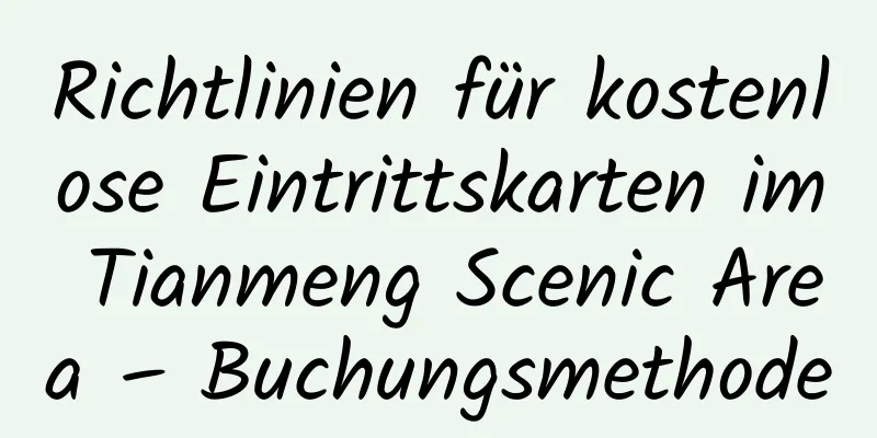 Richtlinien für kostenlose Eintrittskarten im Tianmeng Scenic Area – Buchungsmethode