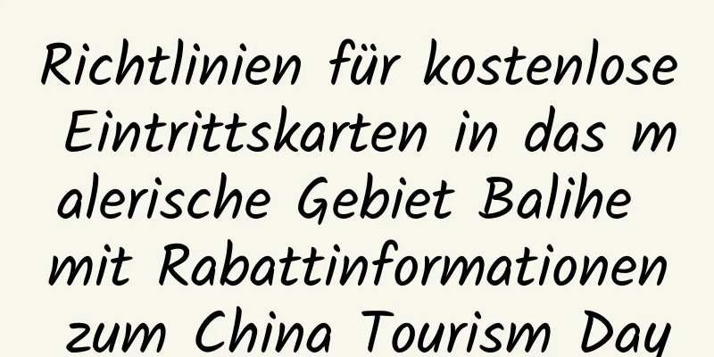 Richtlinien für kostenlose Eintrittskarten in das malerische Gebiet Balihe mit Rabattinformationen zum China Tourism Day