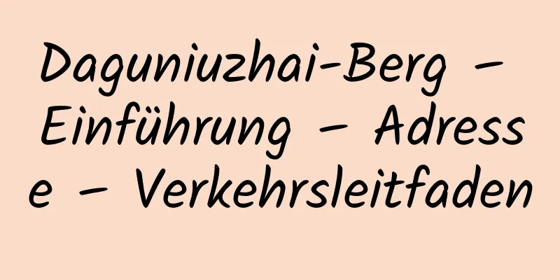 Daguniuzhai-Berg – Einführung – Adresse – Verkehrsleitfaden