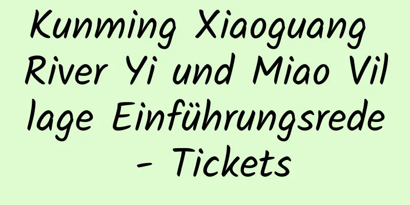 Kunming Xiaoguang River Yi und Miao Village Einführungsrede - Tickets