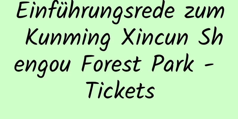 Einführungsrede zum Kunming Xincun Shengou Forest Park - Tickets