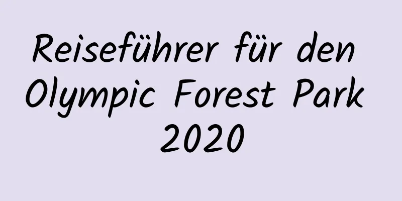 Reiseführer für den Olympic Forest Park 2020