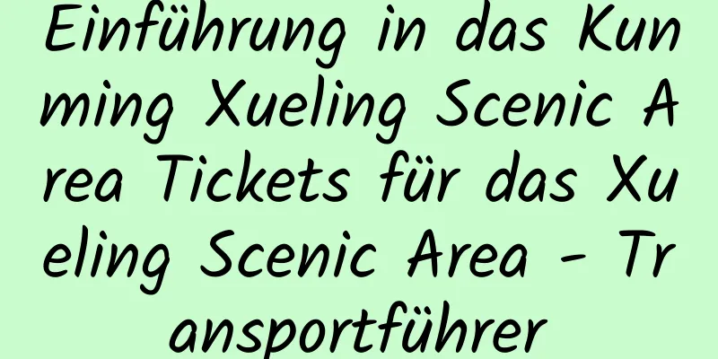 Einführung in das Kunming Xueling Scenic Area Tickets für das Xueling Scenic Area - Transportführer