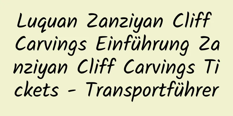 Luquan Zanziyan Cliff Carvings Einführung Zanziyan Cliff Carvings Tickets - Transportführer