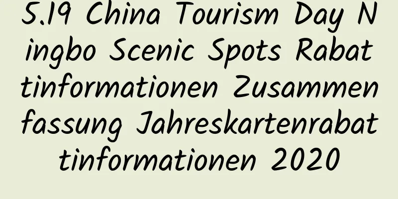 5.19 China Tourism Day Ningbo Scenic Spots Rabattinformationen Zusammenfassung Jahreskartenrabattinformationen 2020