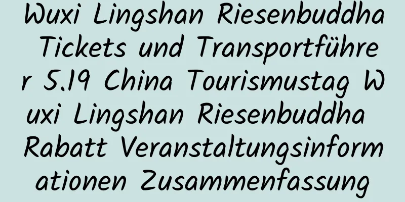 Wuxi Lingshan Riesenbuddha Tickets und Transportführer 5.19 China Tourismustag Wuxi Lingshan Riesenbuddha Rabatt Veranstaltungsinformationen Zusammenfassung