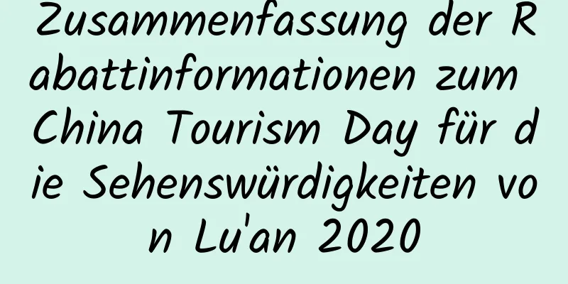 Zusammenfassung der Rabattinformationen zum China Tourism Day für die Sehenswürdigkeiten von Lu'an 2020