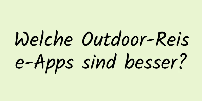 Welche Outdoor-Reise-Apps sind besser?