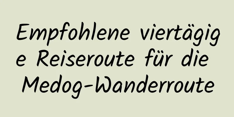 Empfohlene viertägige Reiseroute für die Medog-Wanderroute