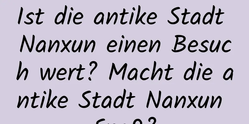 Ist die antike Stadt Nanxun einen Besuch wert? Macht die antike Stadt Nanxun Spaß?