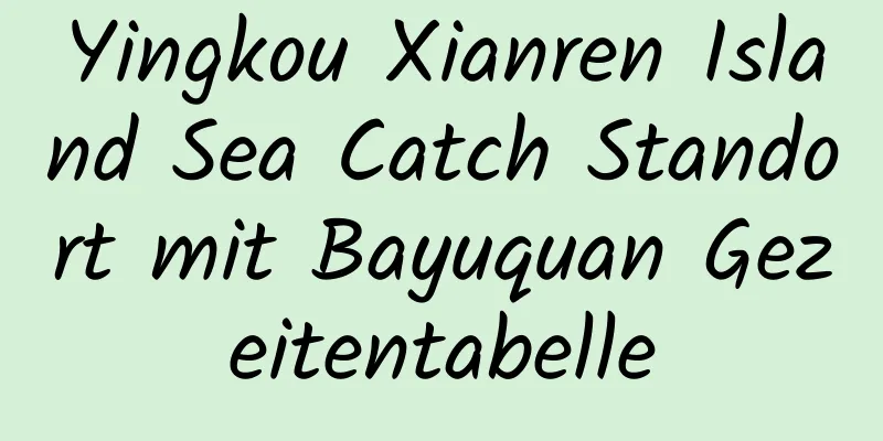 Yingkou Xianren Island Sea Catch Standort mit Bayuquan Gezeitentabelle