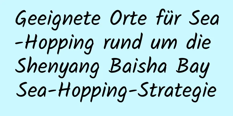 Geeignete Orte für Sea-Hopping rund um die Shenyang Baisha Bay Sea-Hopping-Strategie