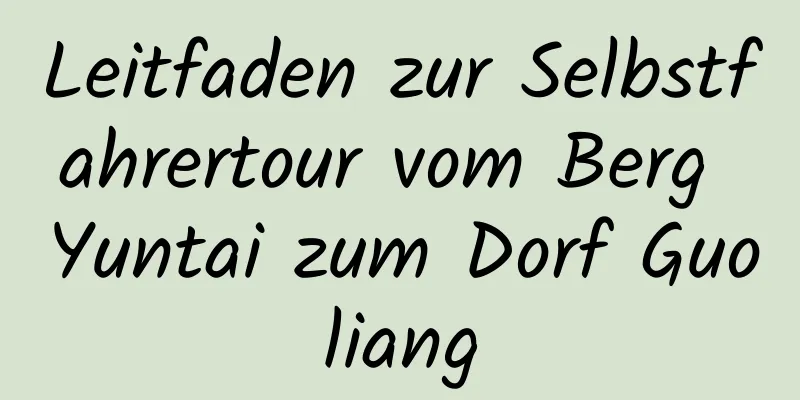 Leitfaden zur Selbstfahrertour vom Berg Yuntai zum Dorf Guoliang