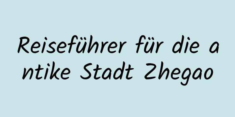 Reiseführer für die antike Stadt Zhegao