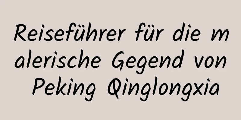 Reiseführer für die malerische Gegend von Peking Qinglongxia