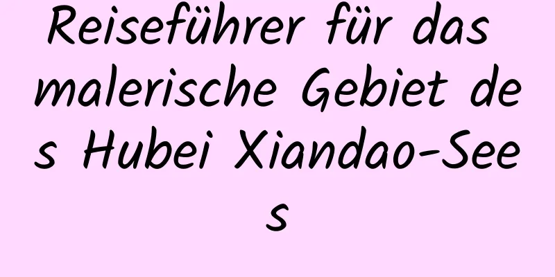 Reiseführer für das malerische Gebiet des Hubei Xiandao-Sees