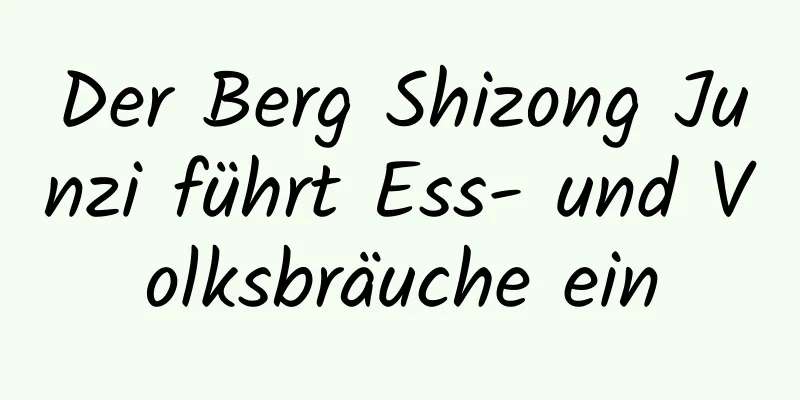 Der Berg Shizong Junzi führt Ess- und Volksbräuche ein