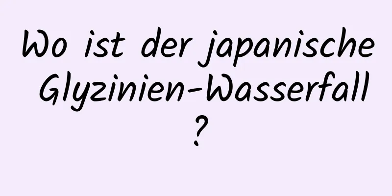 Wo ist der japanische Glyzinien-Wasserfall?