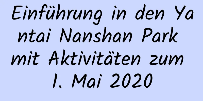 Einführung in den Yantai Nanshan Park mit Aktivitäten zum 1. Mai 2020