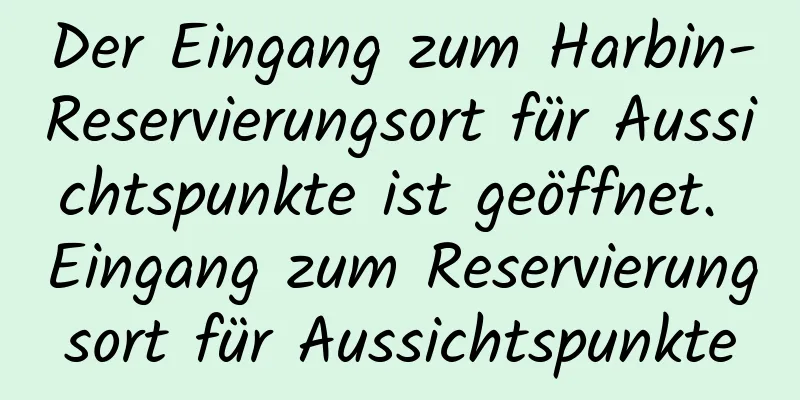 Der Eingang zum Harbin-Reservierungsort für Aussichtspunkte ist geöffnet. Eingang zum Reservierungsort für Aussichtspunkte