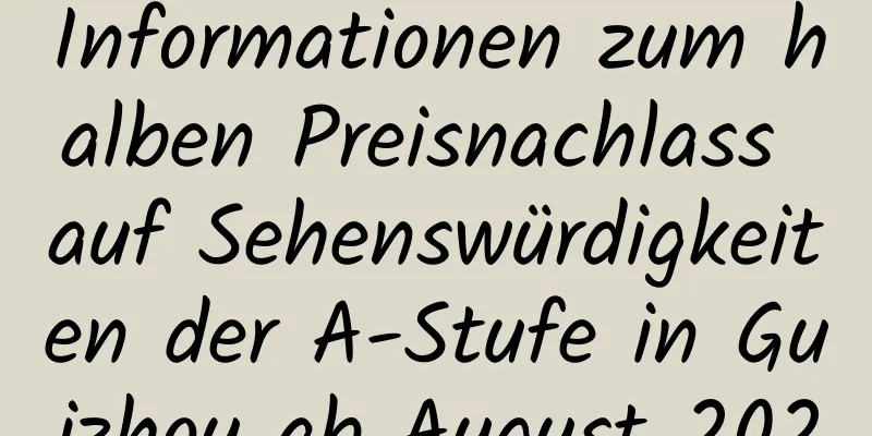 Informationen zum halben Preisnachlass auf Sehenswürdigkeiten der A-Stufe in Guizhou ab August 2020