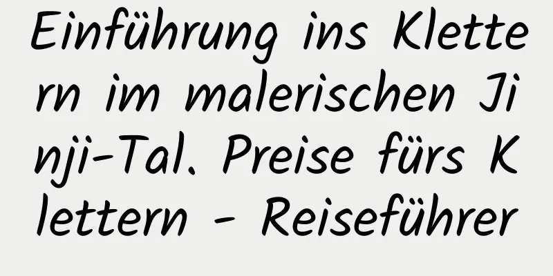 Einführung ins Klettern im malerischen Jinji-Tal. Preise fürs Klettern - Reiseführer