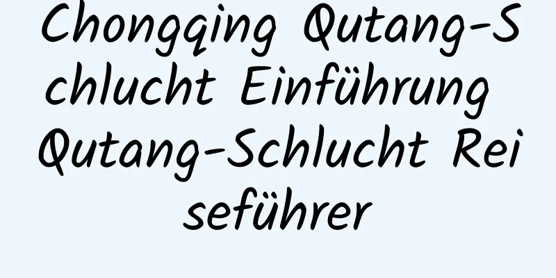 Chongqing Qutang-Schlucht Einführung Qutang-Schlucht Reiseführer