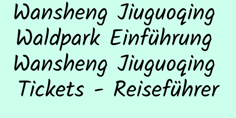 Wansheng Jiuguoqing Waldpark Einführung Wansheng Jiuguoqing Tickets - Reiseführer