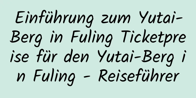 Einführung zum Yutai-Berg in Fuling Ticketpreise für den Yutai-Berg in Fuling - Reiseführer