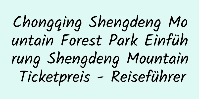 Chongqing Shengdeng Mountain Forest Park Einführung Shengdeng Mountain Ticketpreis - Reiseführer