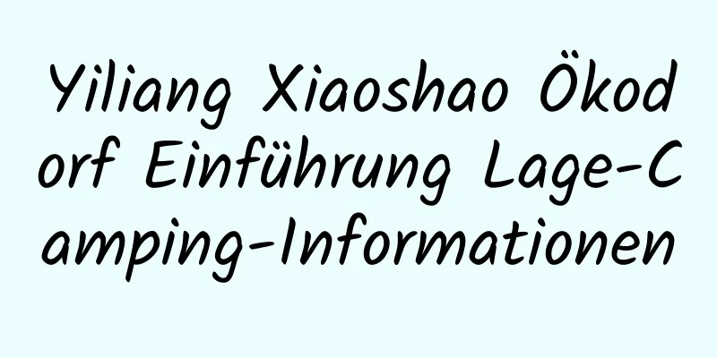 Yiliang Xiaoshao Ökodorf Einführung Lage-Camping-Informationen